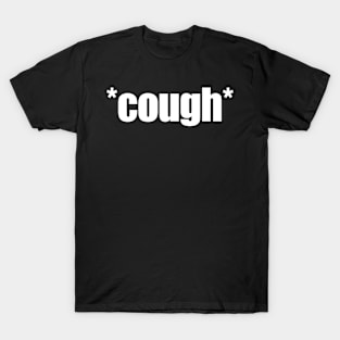 *Cough* - Funny Design To Wear During This Pandemic T-Shirt